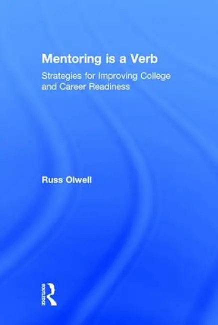 Mentoring Is a Verb: Strategies for Improving College and Career Readiness by Russ Olwell