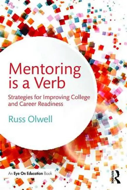 Mentoring is a Verb: Strategies for Improving College and Career Readiness by Russ Olwell
