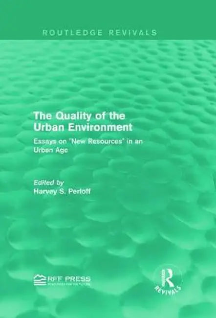 The Quality of the Urban Environment: Essays on New Resources in an Urban Age by Harvey S. Perloff