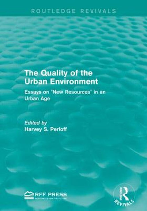 The Quality of the Urban Environment: Essays on New Resources in an Urban Age by Harvey S. Perloff