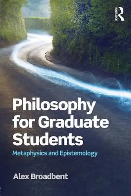 Philosophy for Graduate Students: Metaphysics and Epistemology by Alex Broadbent