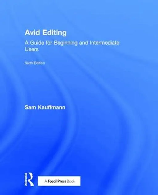 Avid Editing: A Guide for Beginning and Intermediate Users by Sam Kauffmann
