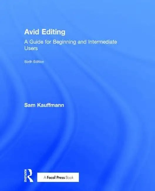 Avid Editing: A Guide for Beginning and Intermediate Users by Sam Kauffmann