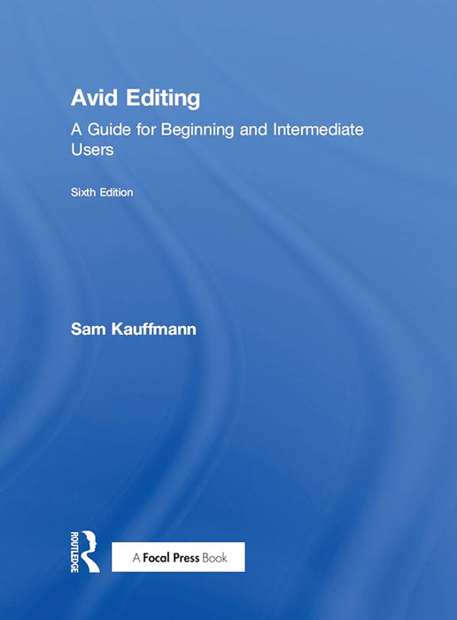 Avid Editing: A Guide for Beginning and Intermediate Users by Sam Kauffmann