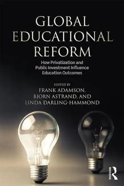 Global Education Reform: How Privatization and Public Investment Influence Education Outcomes by Frank Adamson