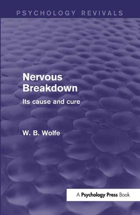 Nervous Breakdown (Psychology Revivals): Its Cause and Cure by W. Wolfe