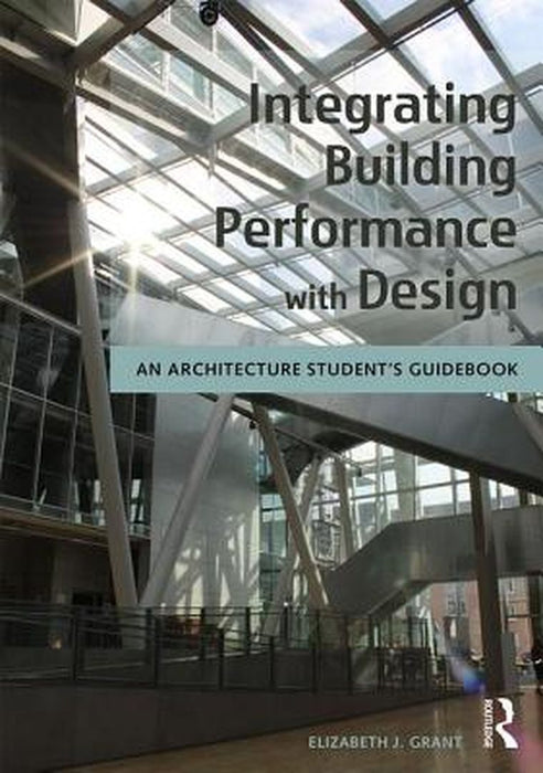 Integrating Building Performance with Design: An Architecture Student's Guidebook by Elizabeth J. Grant
