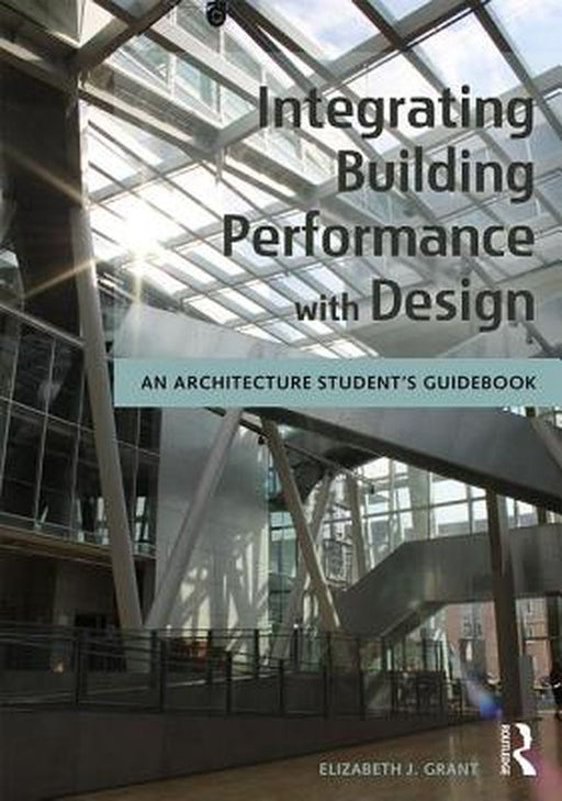 Integrating Building Performance with Design: An Architecture Student's Guidebook by Elizabeth J. Grant
