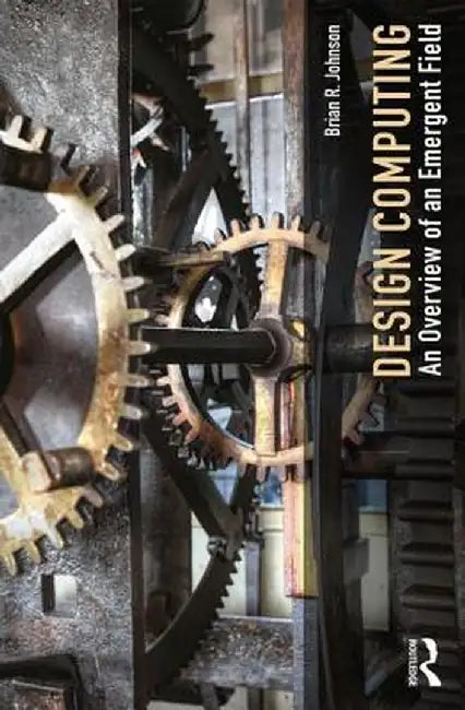 Design Computing: An Overview of an Emergent Field by Brian Johnson