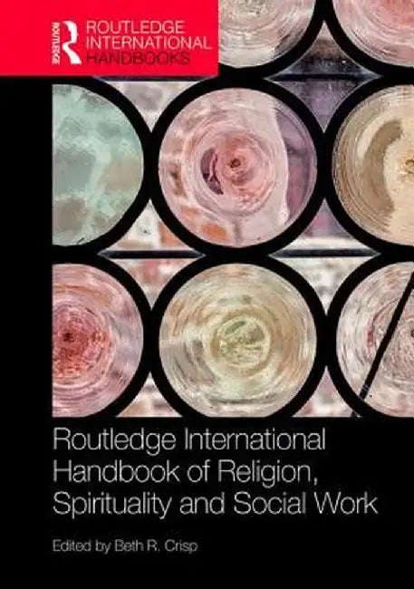 The Routledge Handbook of Religion, Spirituality and Social Work by Beth R. Crisp