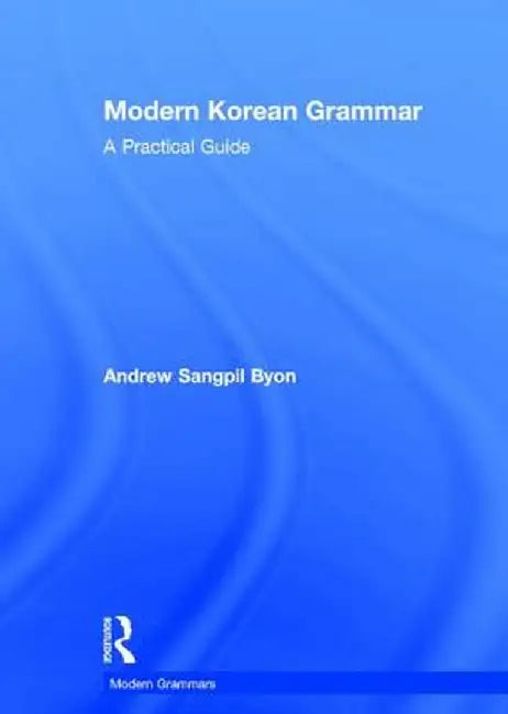Modern Korean Grammar: A Practical Guide by Andrew Byon