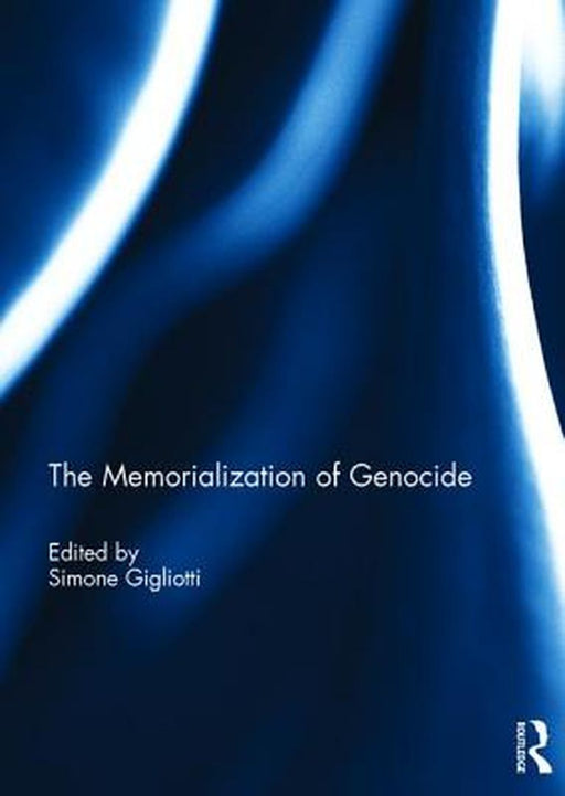 The Memorialization of Genocide by Simone Gigliotti