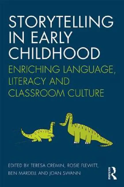Storytelling in Early Childhood: Enriching language, literacy and classroom culture by Teresa Cremin, Rosie Flewitt, Ben Mardell
