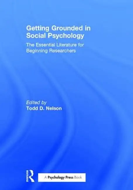 Getting Grounded in Social Psychology: The Essential Literature for Beginning Researchers by Todd D. Nelson