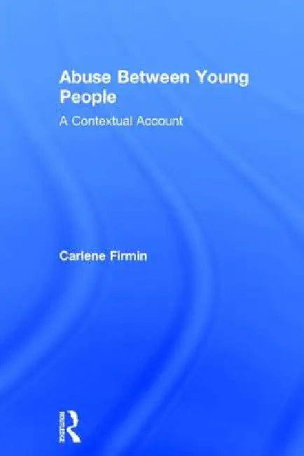 Abuse Between Young People: A Contextual Account by Carlene Firmin