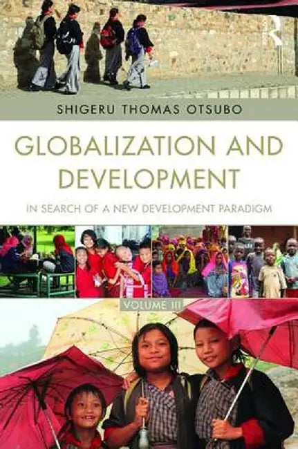 Globalization And Development: In search of a new development paradigm by Shigeru Thomas Otsubo