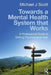 Towards a Mental Health System That Works: A Professional Guide to Getting Psychological Help by Michael J Scott