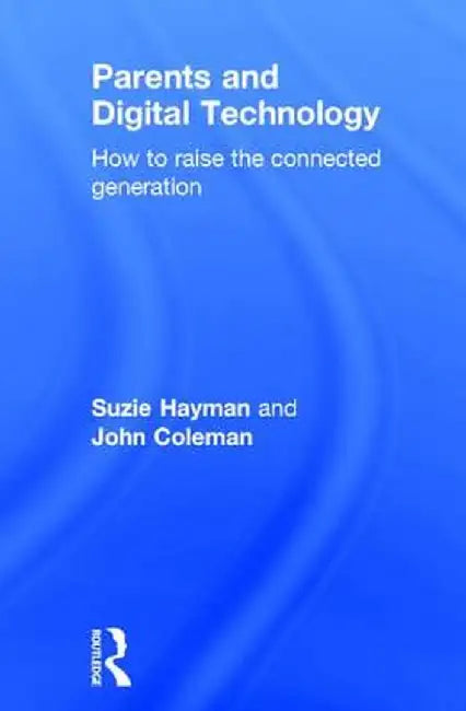 Parents and Digital Technology: How to Raise the Connected Generation by Suzie Hayman