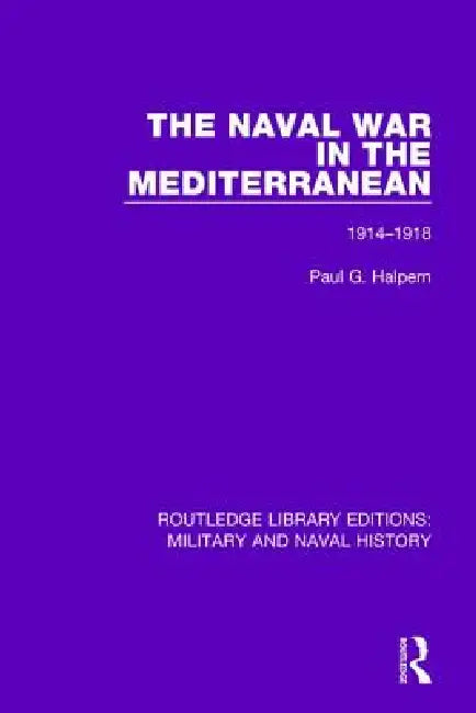 The Naval War in the Mediterranean, 1914-1918 by Paul G. Halpern