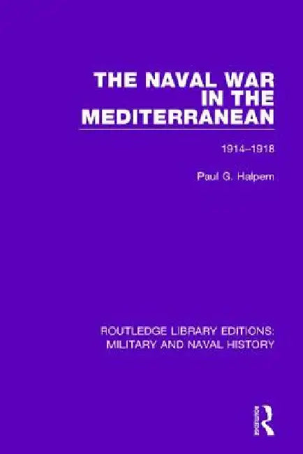 The Naval War in the Mediterranean: 1914-1918 by Paul G. Halpern