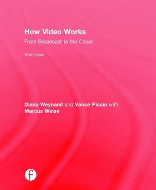 How Video Works: From Broadcast to the Cloud by Diana Weynand