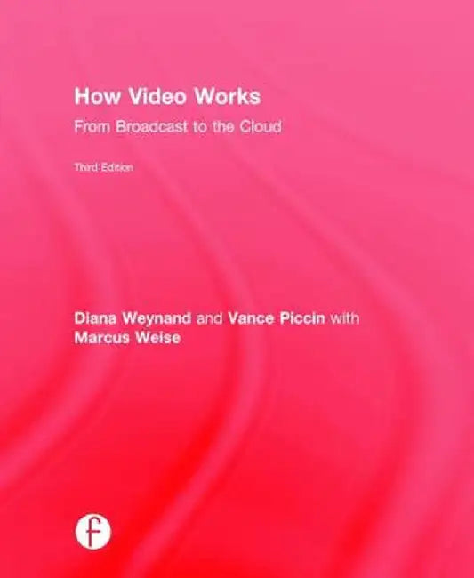 How Video Works: From Broadcast to the Cloud by Diana Weynand