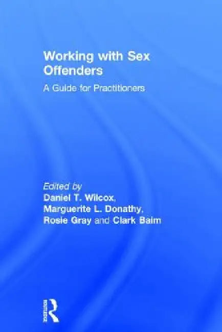 Working With Sex Offenders: A Guide For Practitioners by Daniel Wilcox