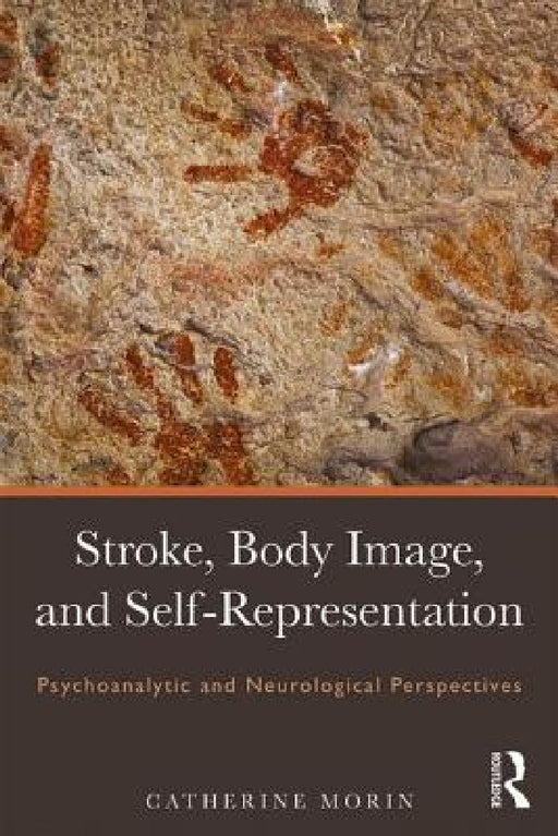 Stroke, Body Image, and Self Representation: Psychoanalytic and Neurological Perspectives by Catherine Morin