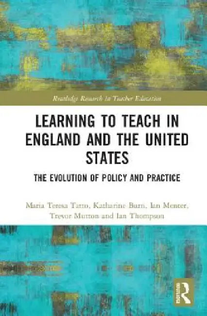 Learning to Teach in England and the United States: The Evolution of Policy and Practice by Maria Teresa Tatto