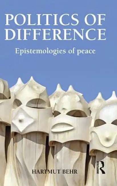 Politics of Difference: Epistemologies of Peace by Hartmut Behr