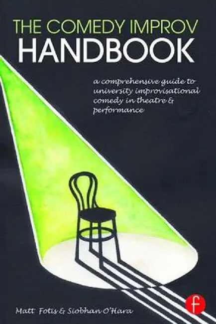 The Comedy Improv Handbook: A Comprehensive Guide to University Improvisational Comedy in Theatre and Performance by Matt Fotis