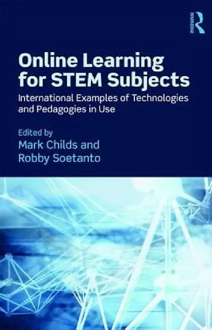 Online Learning for Stem Subjects: International Examples of Technologies and Pedagogies in Use by Mark Childs