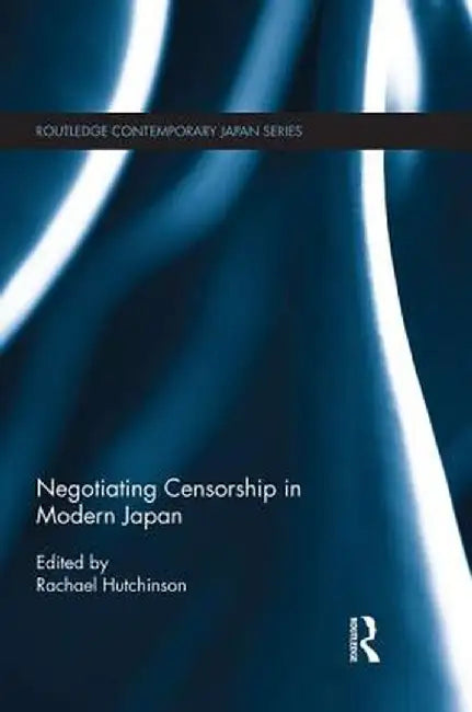 Negotiating Censorship in Modern Japan by Rachael Hutchinson