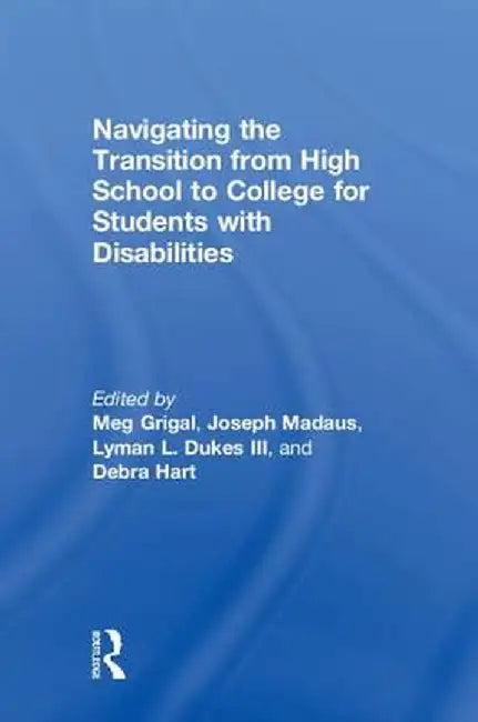 Navigating the Transition from High School to College for Students with Disabilities by Meg Grigal