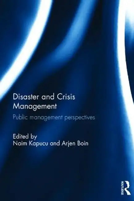 Disaster and Crisis Management: Public Management Perspectives by Naim Kapucu
