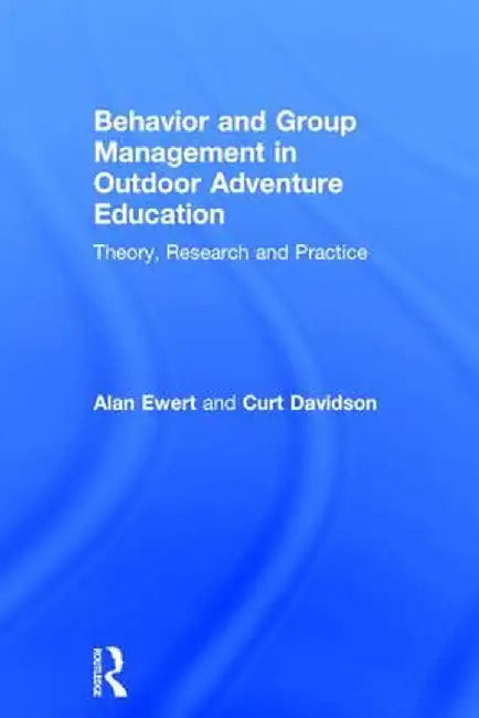 Behavior and Group Management in Outdoor Adventure Education: Theory, Research and Practice by Alan Ewert