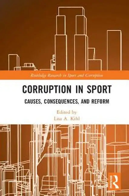 Corruption in Sport: Causes, Consequences, and Reform by Lisa A. Kihl