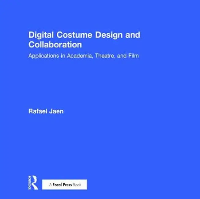 Digital Costume Design and Collaboration: Applications in Academia, Theatre, and Film by Rafael Jaen