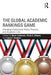 The Global Academic Rankings Game: Changing Institutional Policy, Practice, and Academic Life by Maria Yudkevich