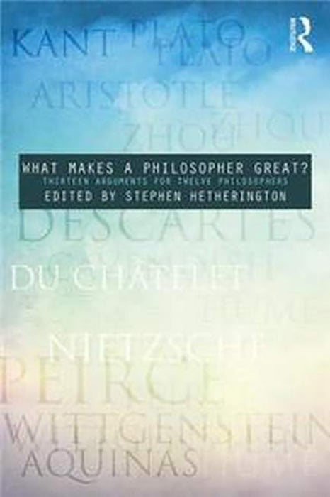 What Makes a Philosopher Great?: Thirteen Arguments for Twelve Philosophers