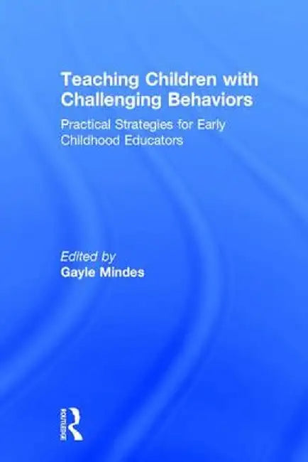 Teaching Children with Challenging Behaviors: Practical Strategies for Early Childhood Educators by Gayle Mindes