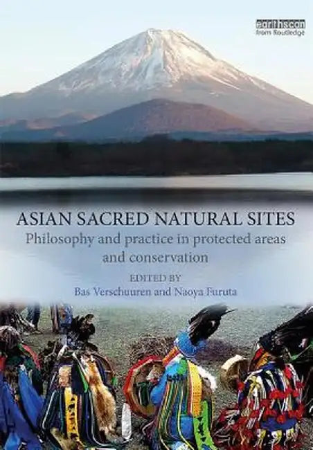 Asian Sacred Natural Sites: Philosophy and Practice in Protected Areas and Conservation by Bas Verschuuren