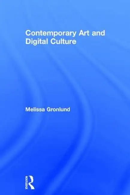 Contemporary Art and Digital Culture by Melissa Gronlund