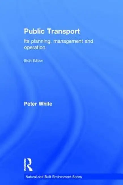 Public Transport: Its Planning, Management and Operation by Peter R. White