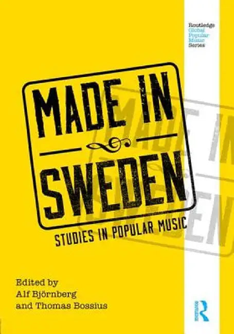 Made in Sweden: Studies in Popular Music by Alf Björnberg