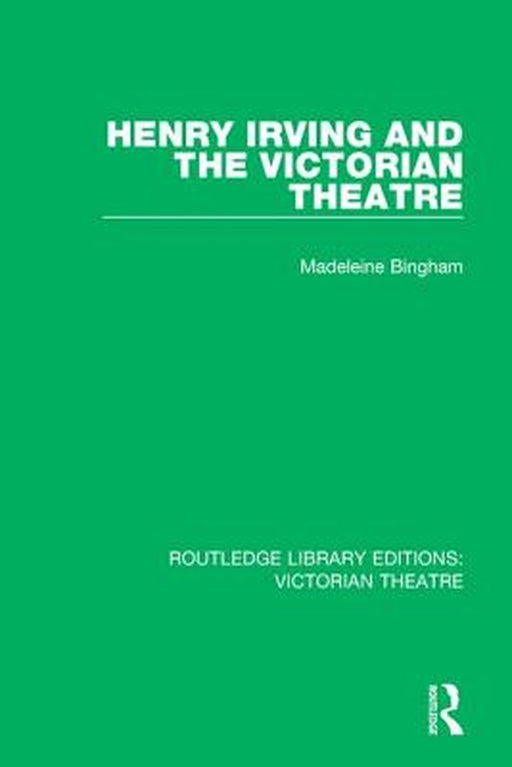 Henry Irving and the Victorian Theatre by Madeleine Bingham
