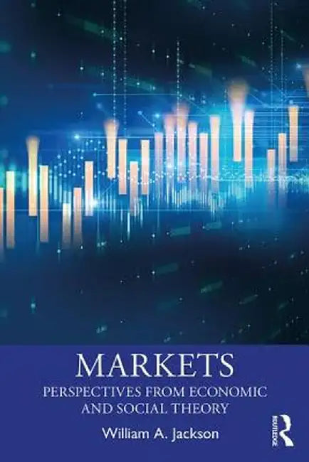 Markets: Perspectives from Economic and Social Theory by William A. Jackson