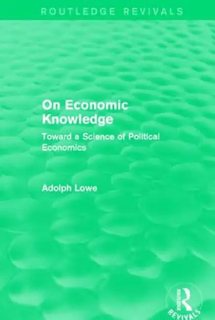On Economic Knowledge: Toward a Science of Political Economics by Adolph Lowe