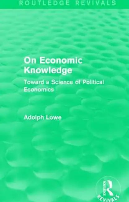 On Economic Knowledge: Toward a Science of Political Economics by Adolph Lowe