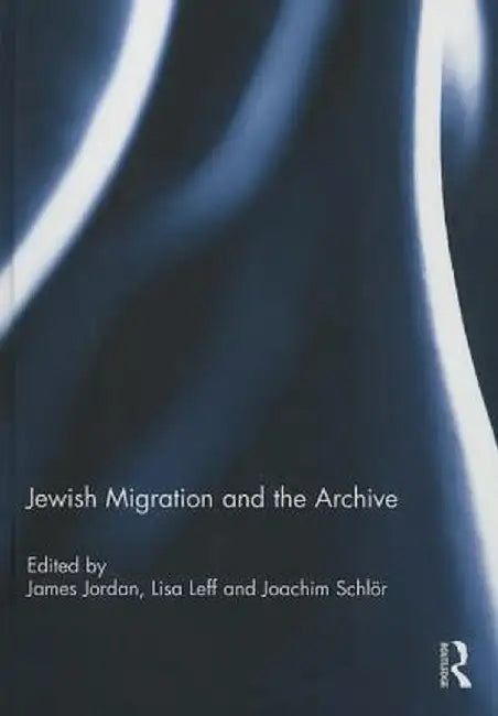 Jewish Migration and the Archive by James Jordan